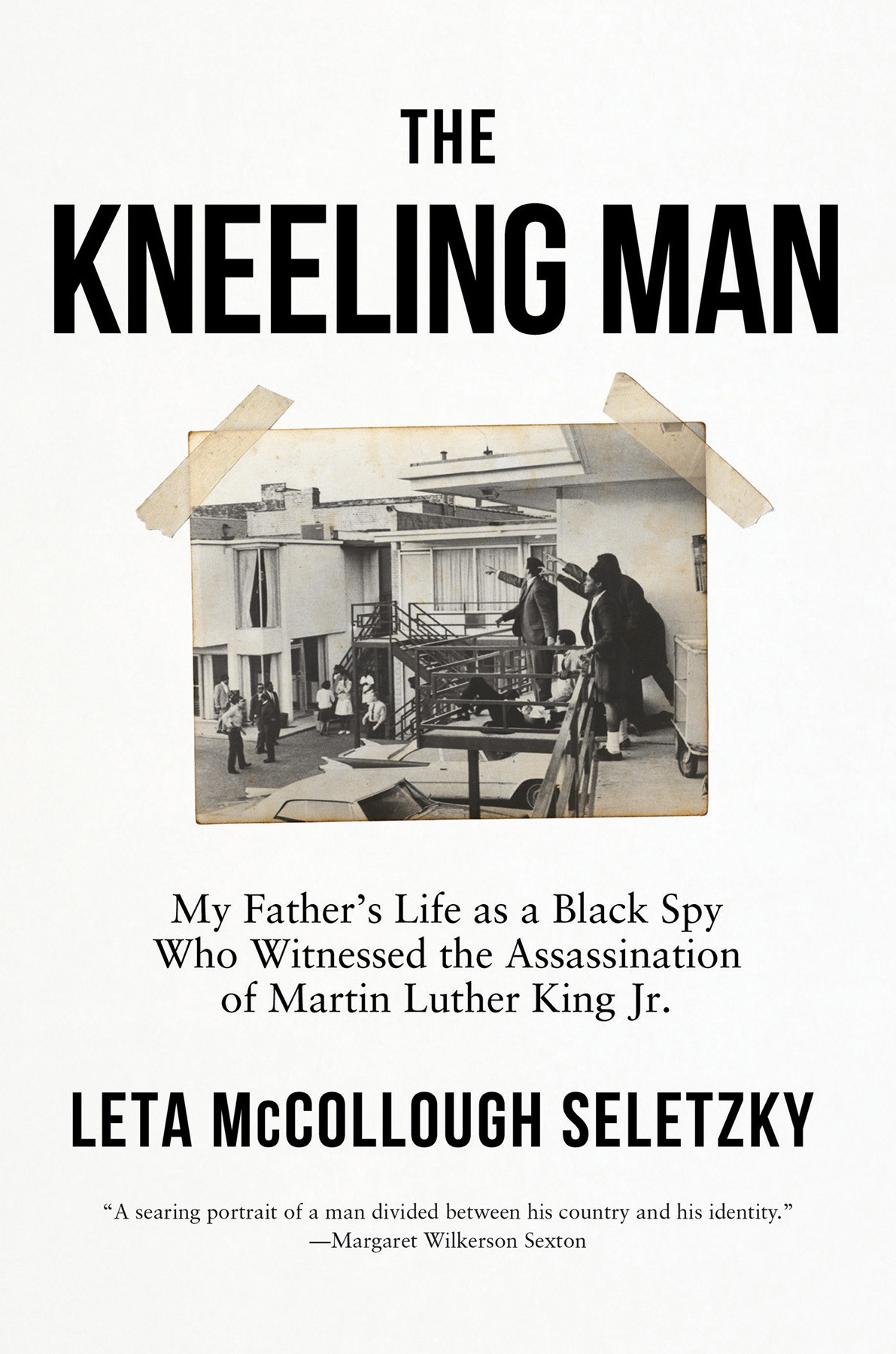 The Kneeling Man My Fathers Life As A Black Spy Who Witnessed The Assassination Of Martin Luther King Jr Leta Mccollough Seletzky