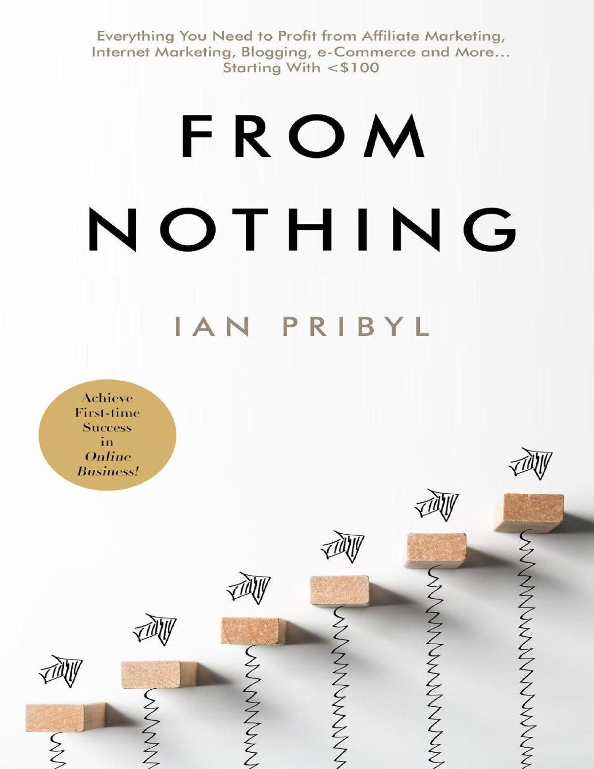 From Nothing Everything You Need To Profit From Affiliate Marketing Ian Pribyl