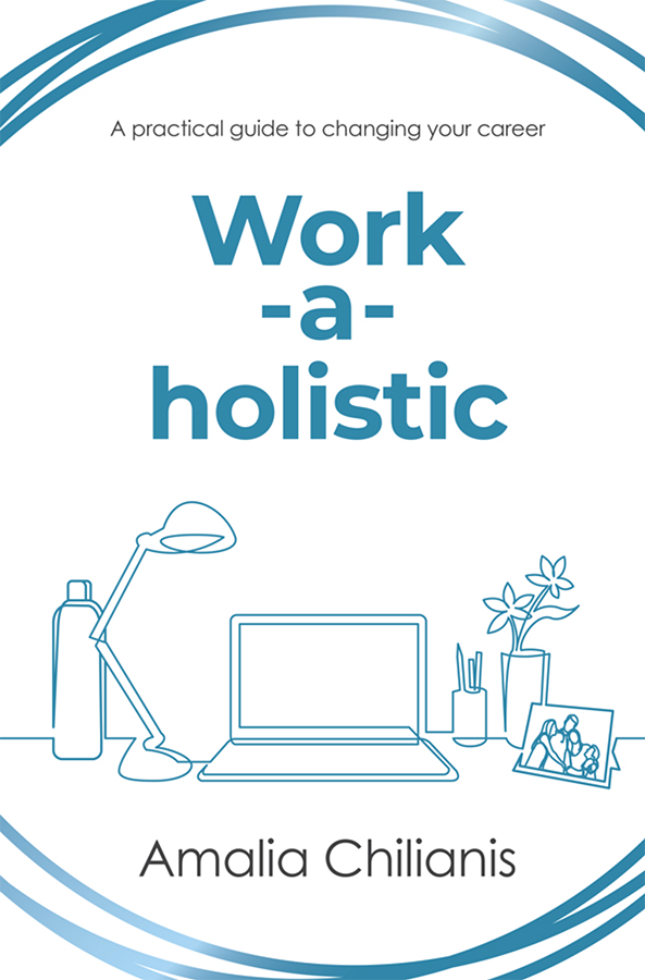 Workaholistic A Practical Guide To Changing Your Career Amalia Chilianis