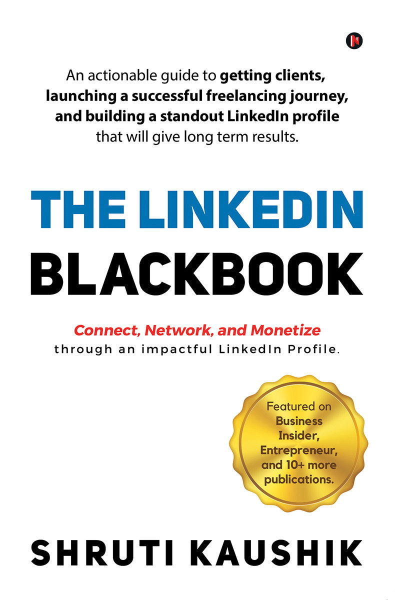 The Linkedin Blackbook An Actionable Guide To Getting Clients Launching A Successful Freelancing Journey Shruti Kaushik