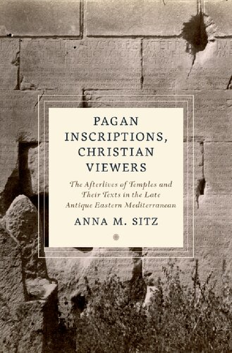 Pagan Inscriptions Christian Viewers The Afterlives Of Temples And Their Texts In The Late Antique Eastern Mediterranean Cultures Of Reading In The Ancient Mediterranean 1st Edition Anna M Sitz