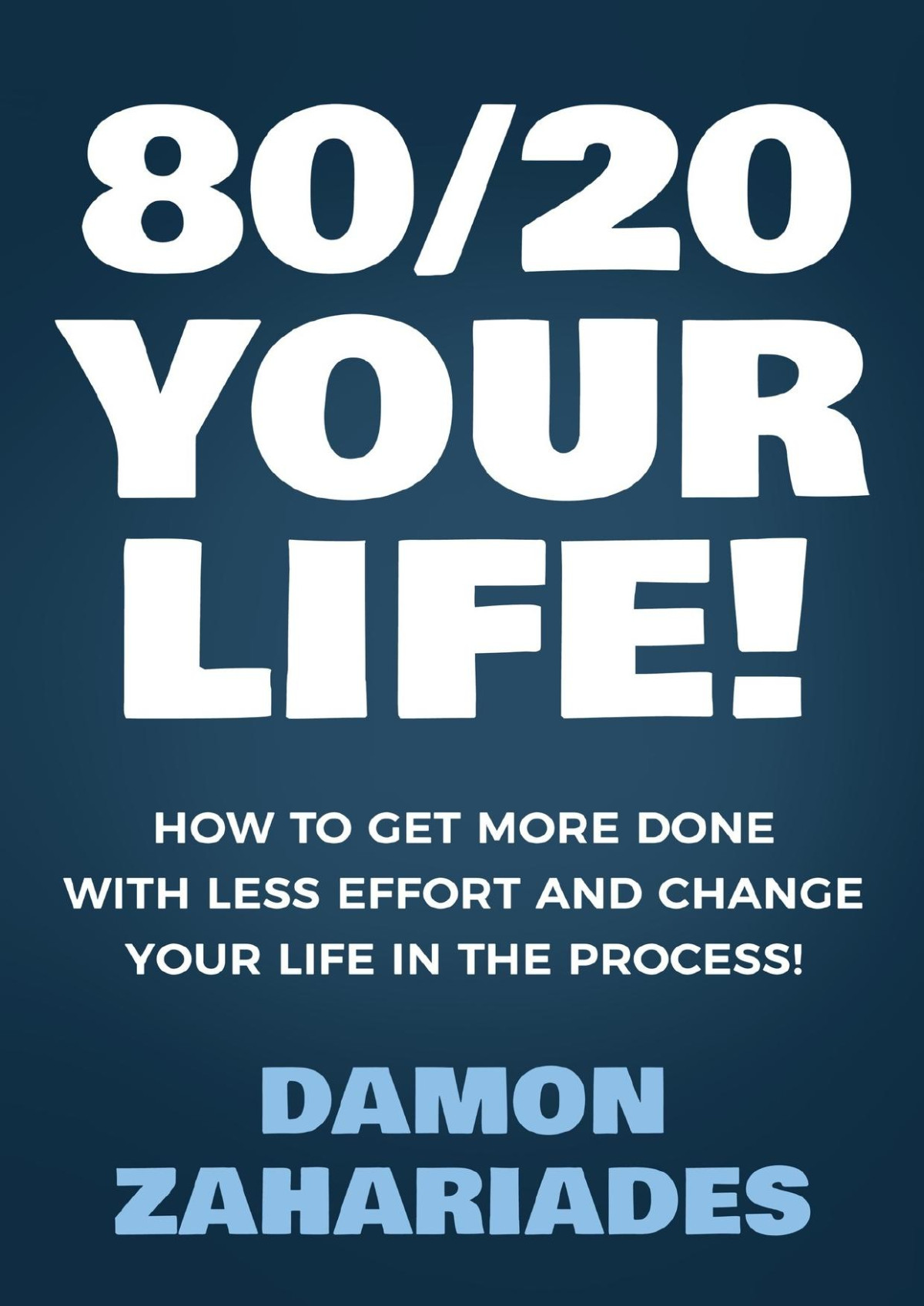 8020 Your Life How To Get More Done With Less Effort And Change Your Life In The Process Zahariades