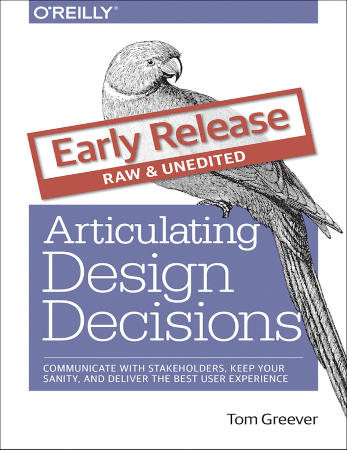 Articulating Design Decisions Communicate With Stakeholders Keep Your Sanity And Deliver The Best User Experience Tom Greever