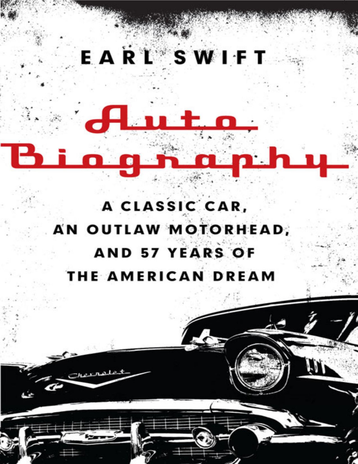 Auto Biography A Classic Car An Outlaw Motorhead And 57 Years Of The American Dream Reprint Swift