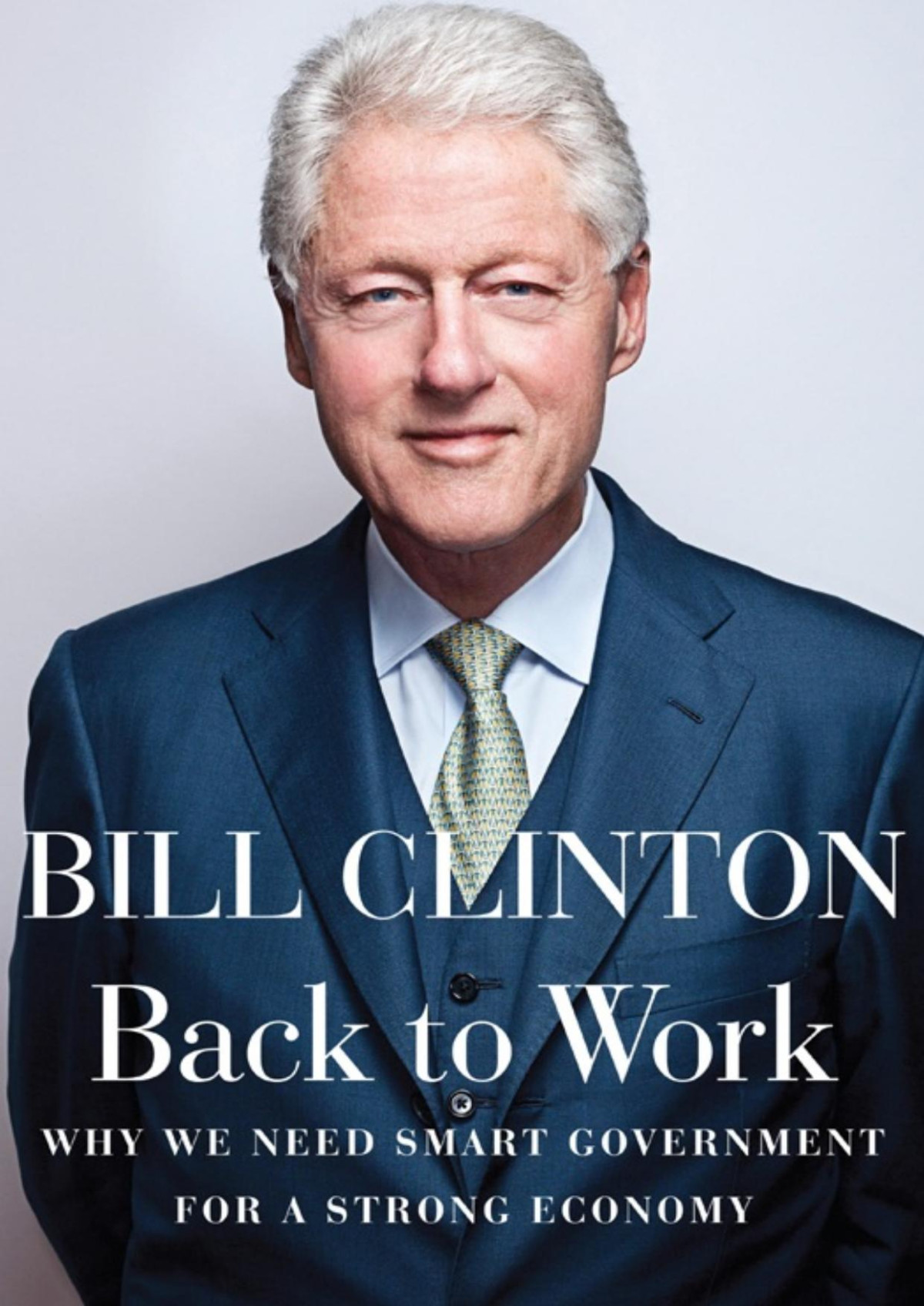 Back To Work Why We Need Smart Government For A Strong Economy Bill Clinton