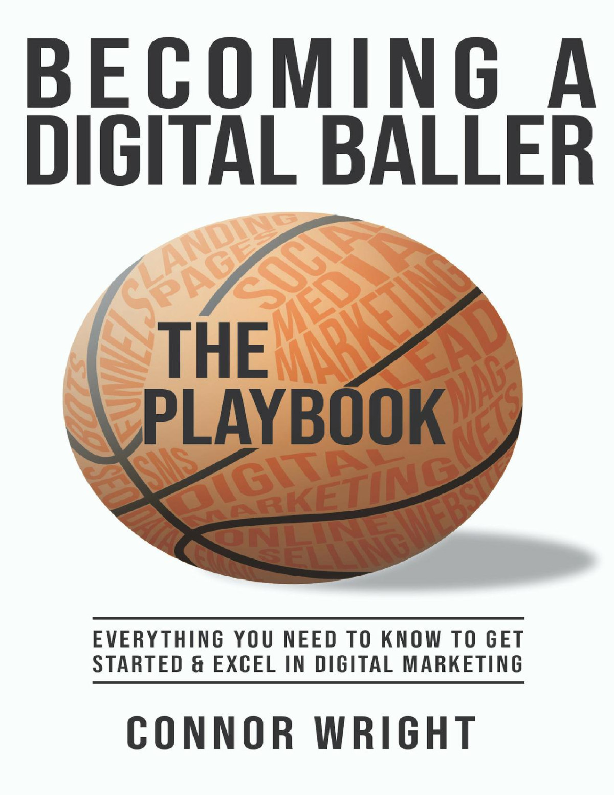 Becoming A Digital Baller The Playbook Everything You Need To Know To Get Started In Excel In Digital Marketing Connor Wright