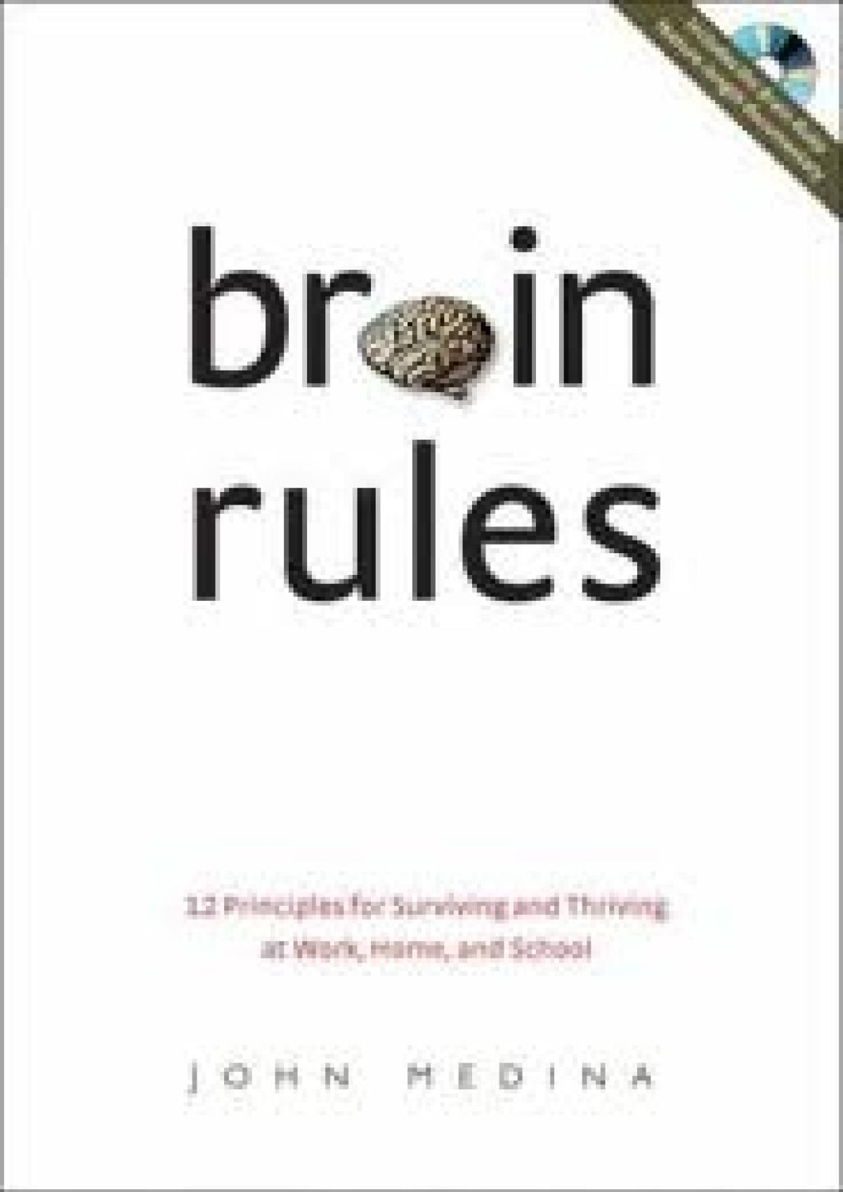 Brain Rules 12 Principles For Surviving And Thriving At Work Home And School John Medina