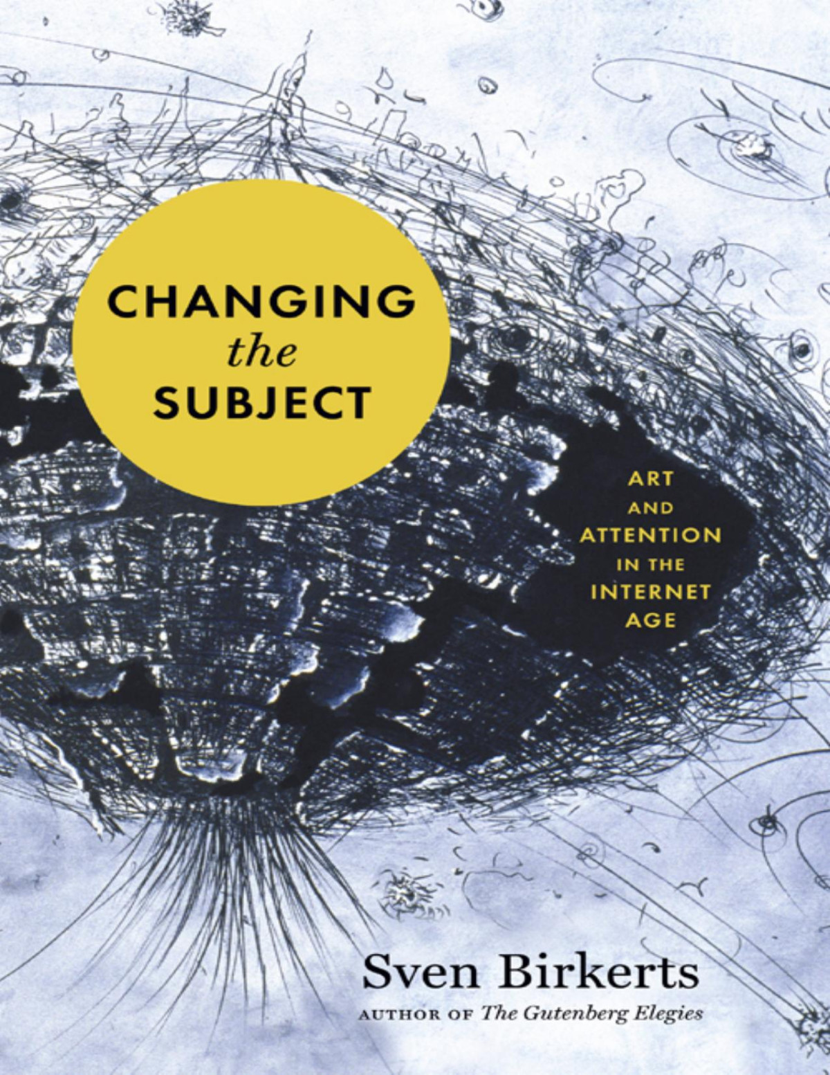 Changing The Subject Art And Attention In The Internet Age Sven Birkerts