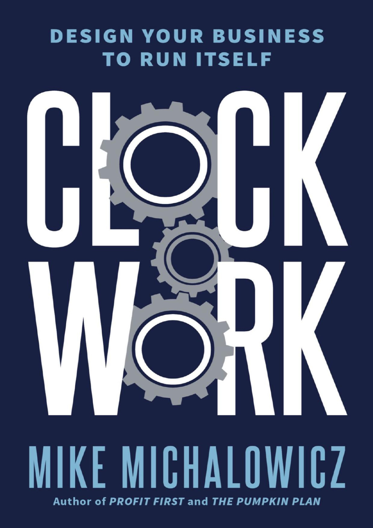 Clockwork Design Your Business To Run Itself Mike Michalowicz