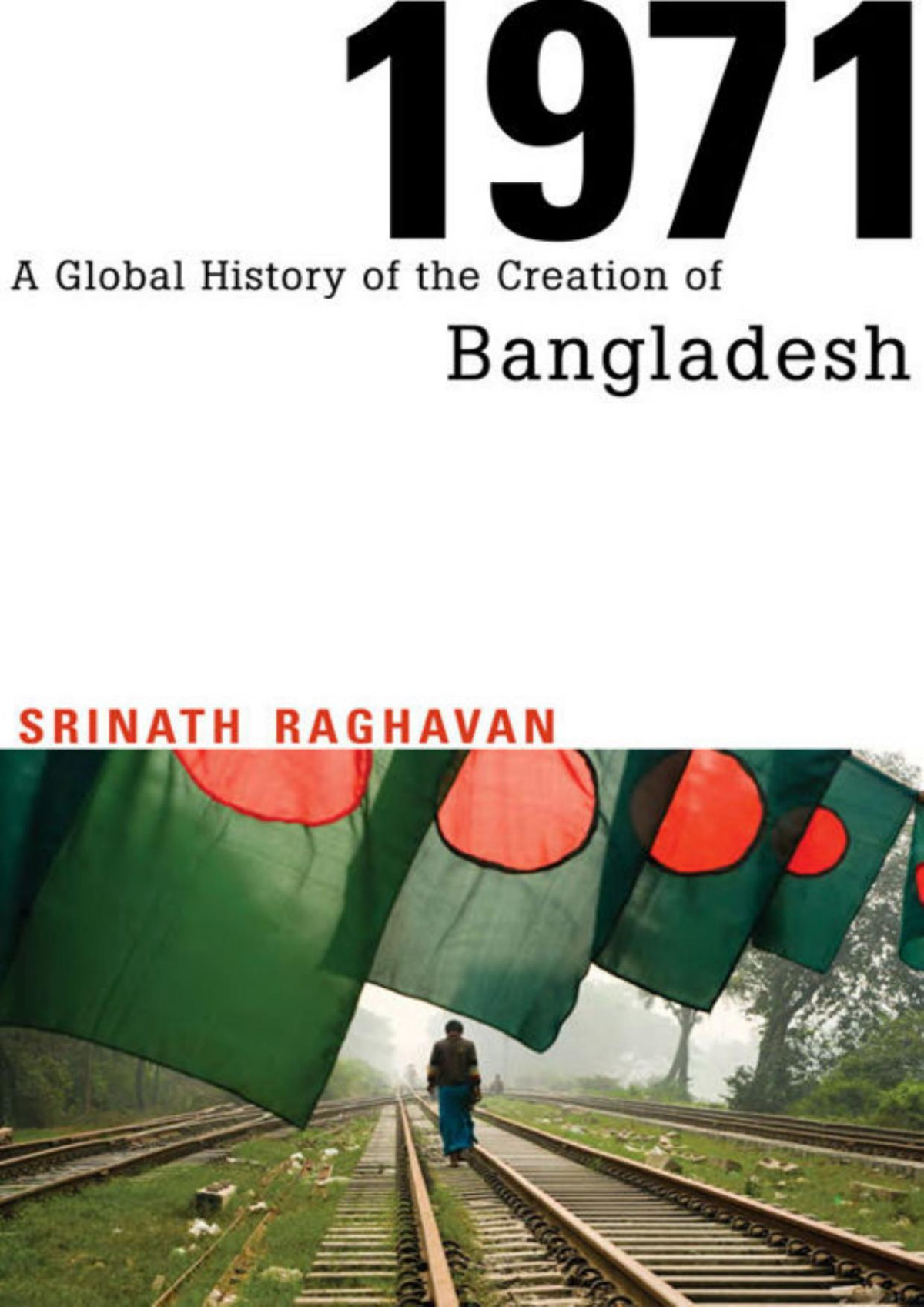 1971 A Global History Of The Creation Of Bangladesh Srinath Raghavan
