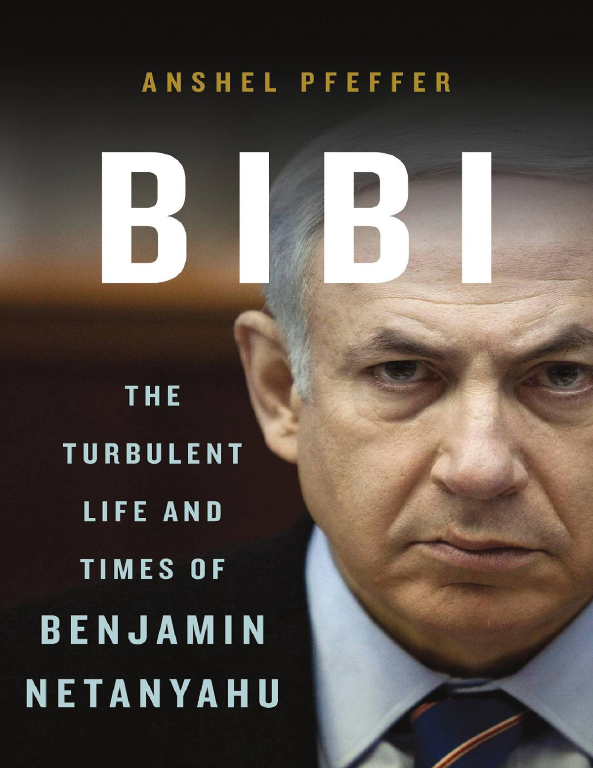 Bibi The Turbulent Life And Times Of Benjamin Netanjahu 2018 Anshel Pfeffer