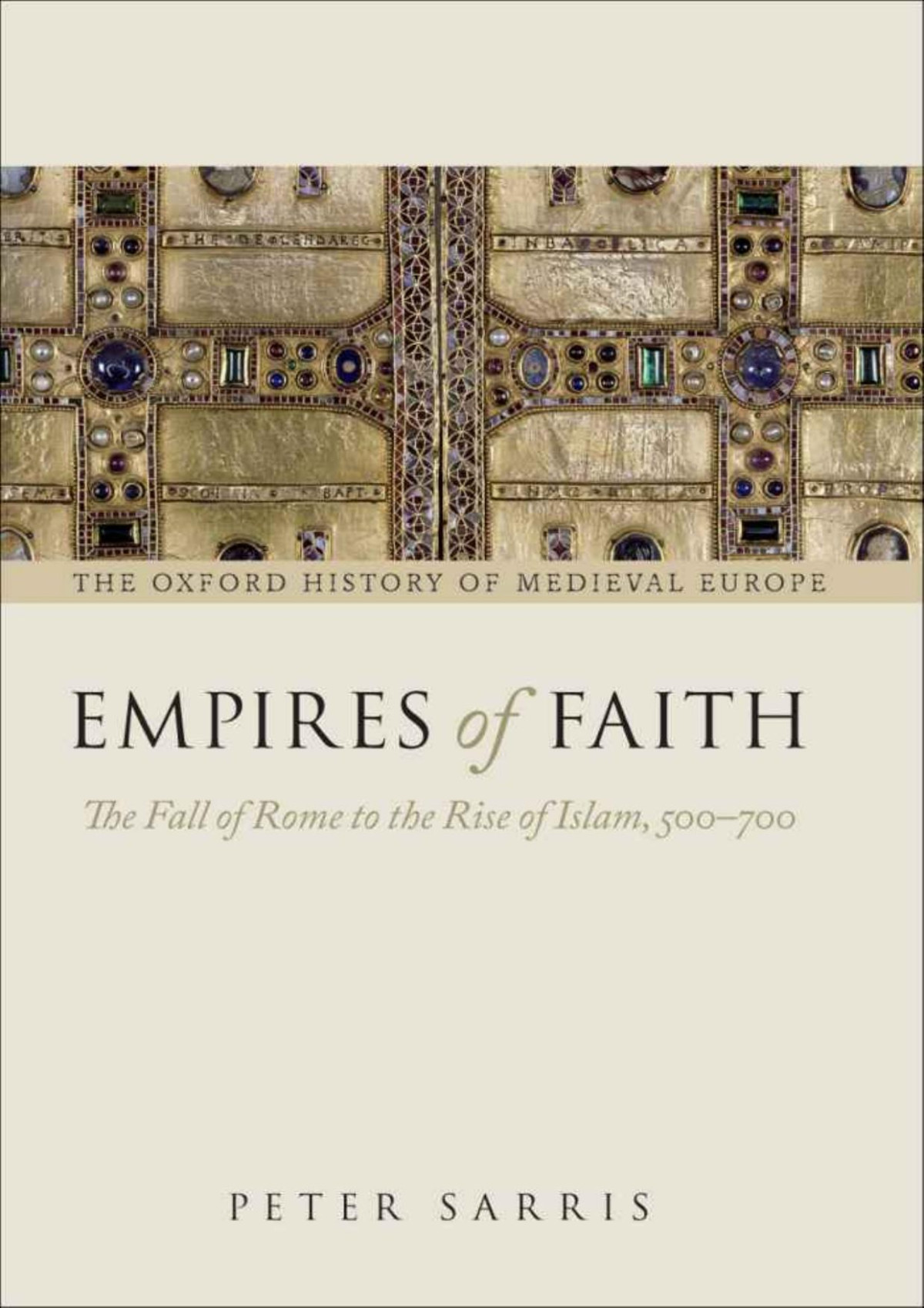 Empires Of Faith The Fall Of Rome To The Rise Of Islam 500700 Oxford History Of Medieval Europe Peter Sarris