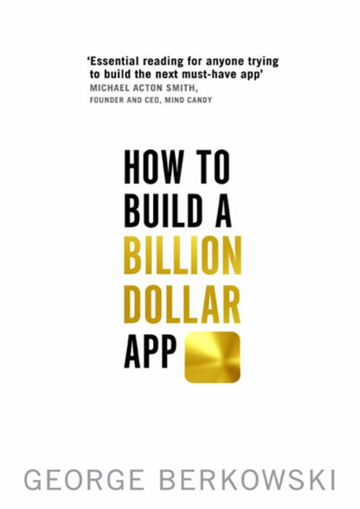 How To Build A Billion Dollar App Discover The Secrets Of The Most Successful Entrepreneurs Of Our Time George Berkowski