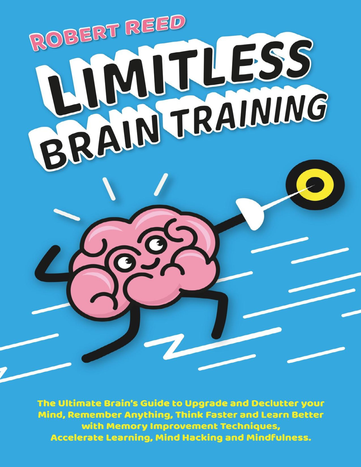 Limitless Brain Training 2 Books In 1 The Ultimate Guide To Declutter Your Mind Remember Anything Think Faster Learn Better With Memory Improvement Techniques Accelerate Learning Mind Hacking Reed