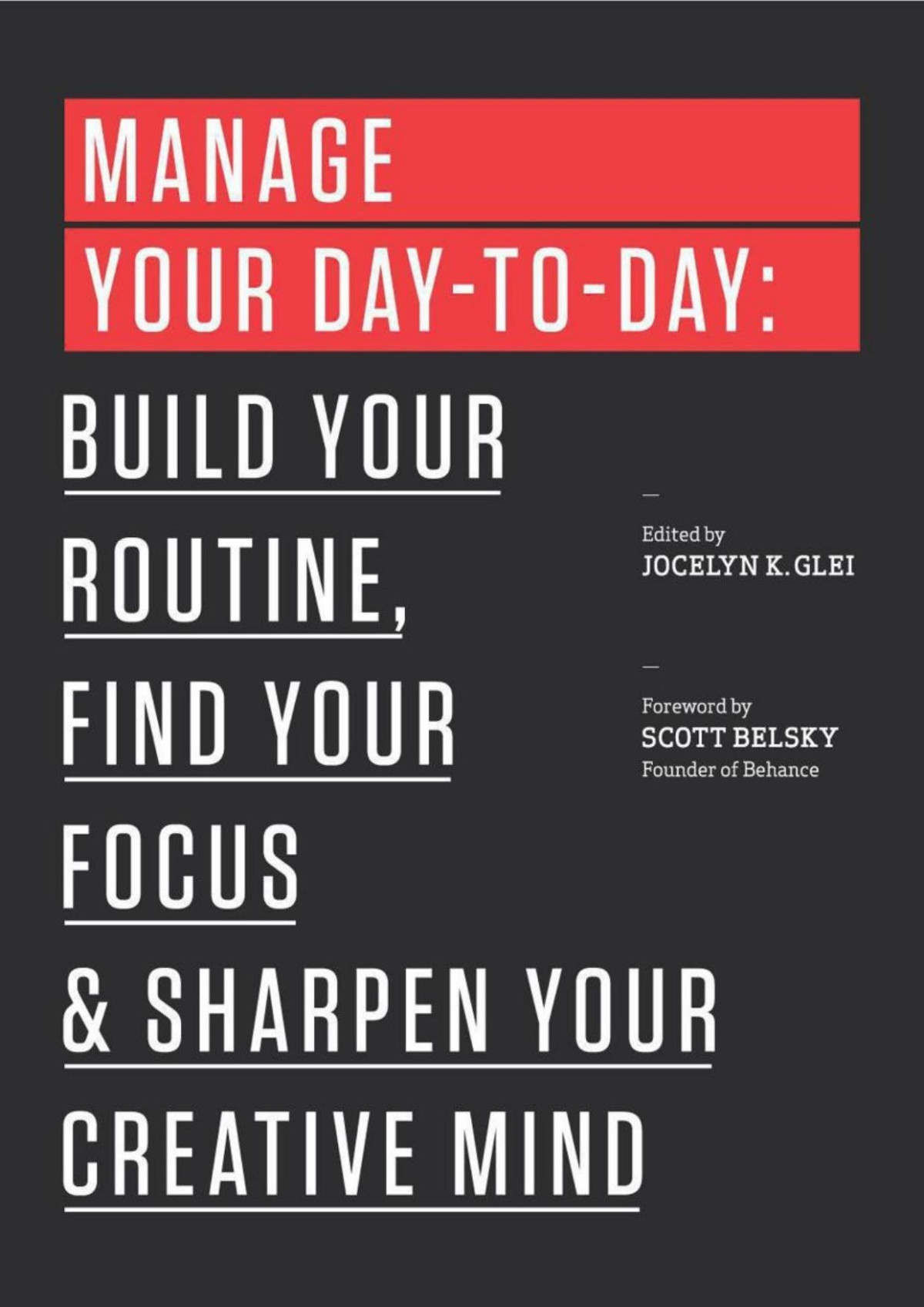 Manage Your Daytoday Build Your Routine Find Your Focus And Sharpen Your Creative Mind The 99u Book Series Glei