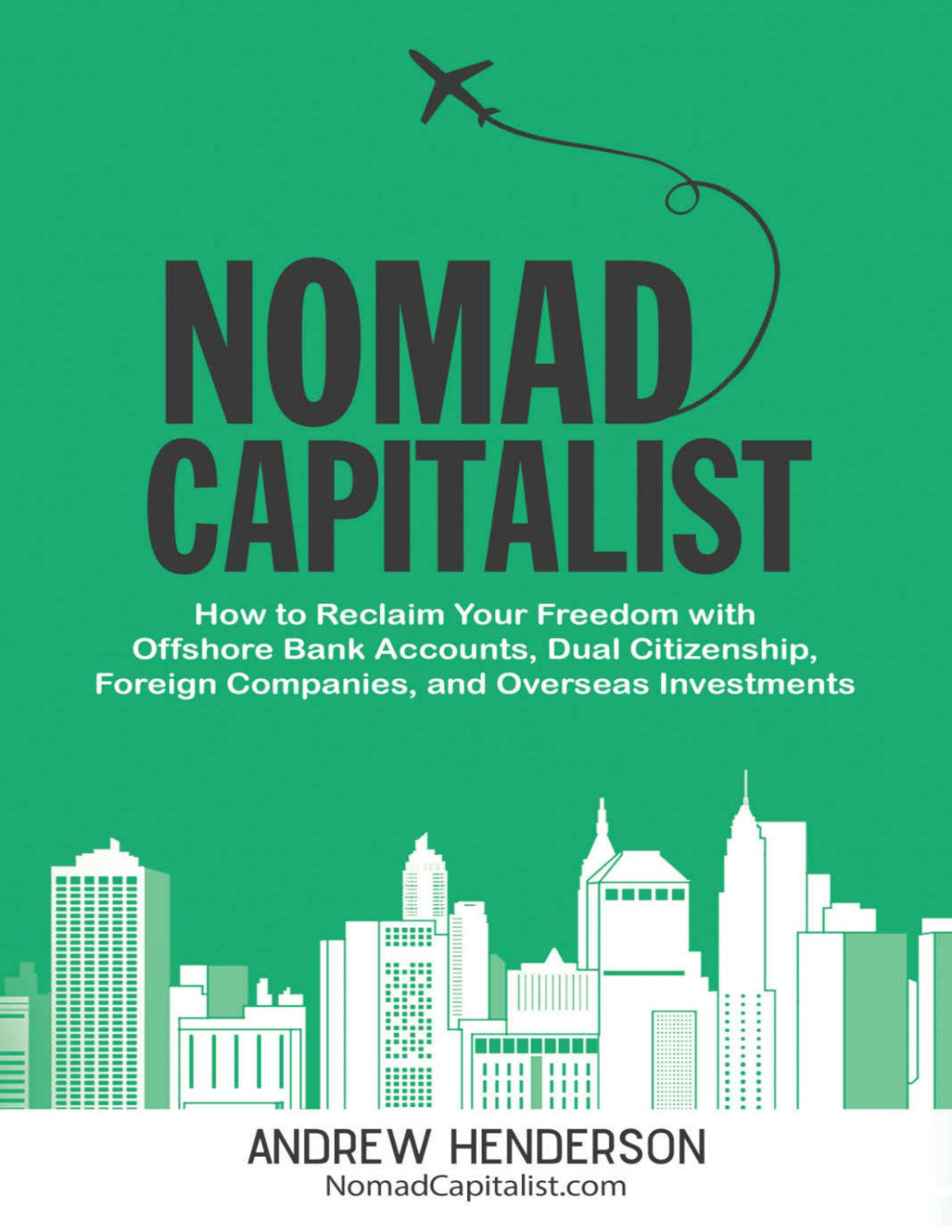 Nomad Capitalist How To Reclaim Your Freedom With Offshore Bank Accounts Dual Citizenship Foreign Companies And Overseas Investments Andrew Henderson