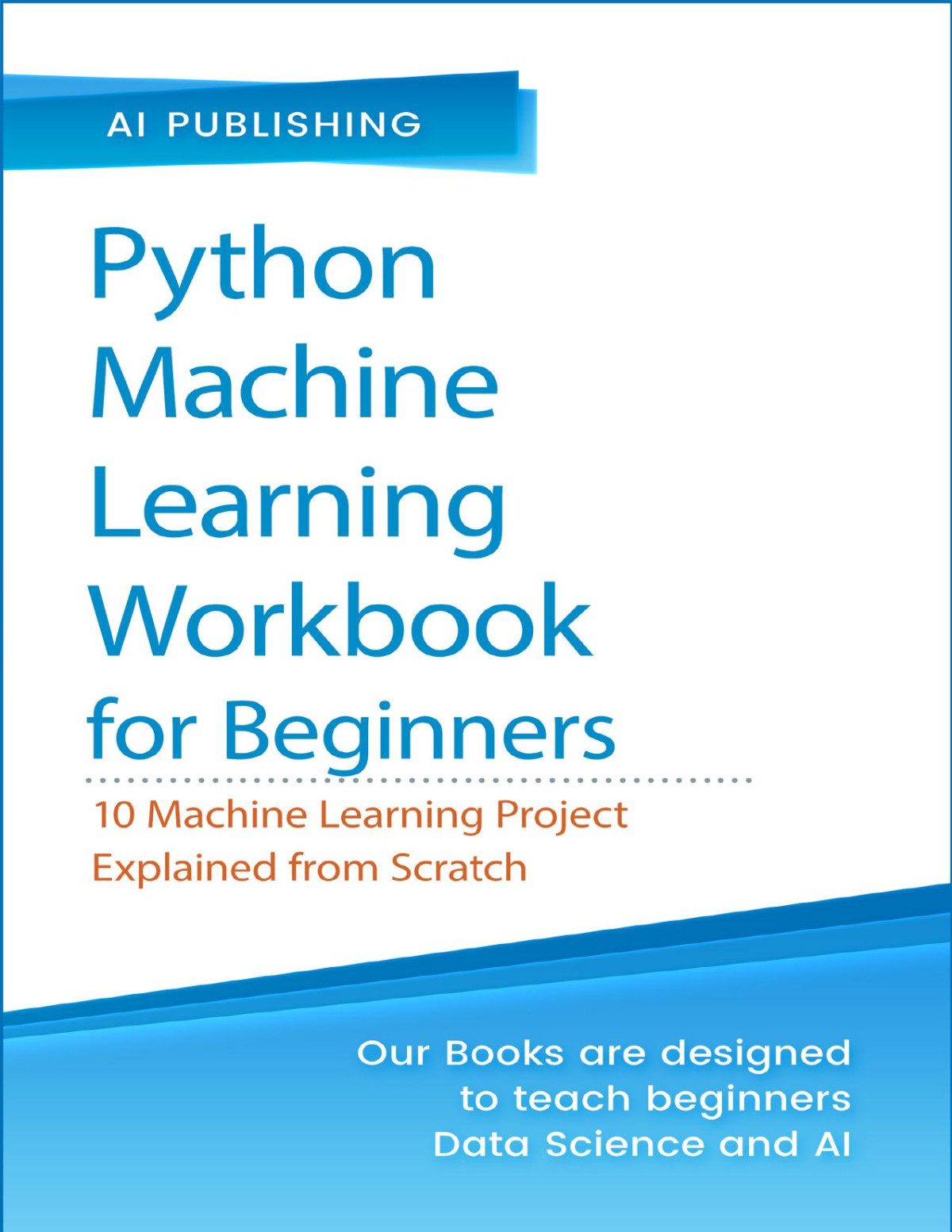 Python Machine Learning Workbook For Beginners 10 Machine Learning Projects Explained From Scratch Publishing