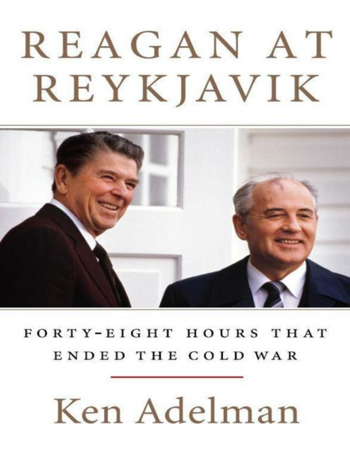 Reagan At Reykjavik Fortyeight Hours That Ended The Cold War Ken Adelman