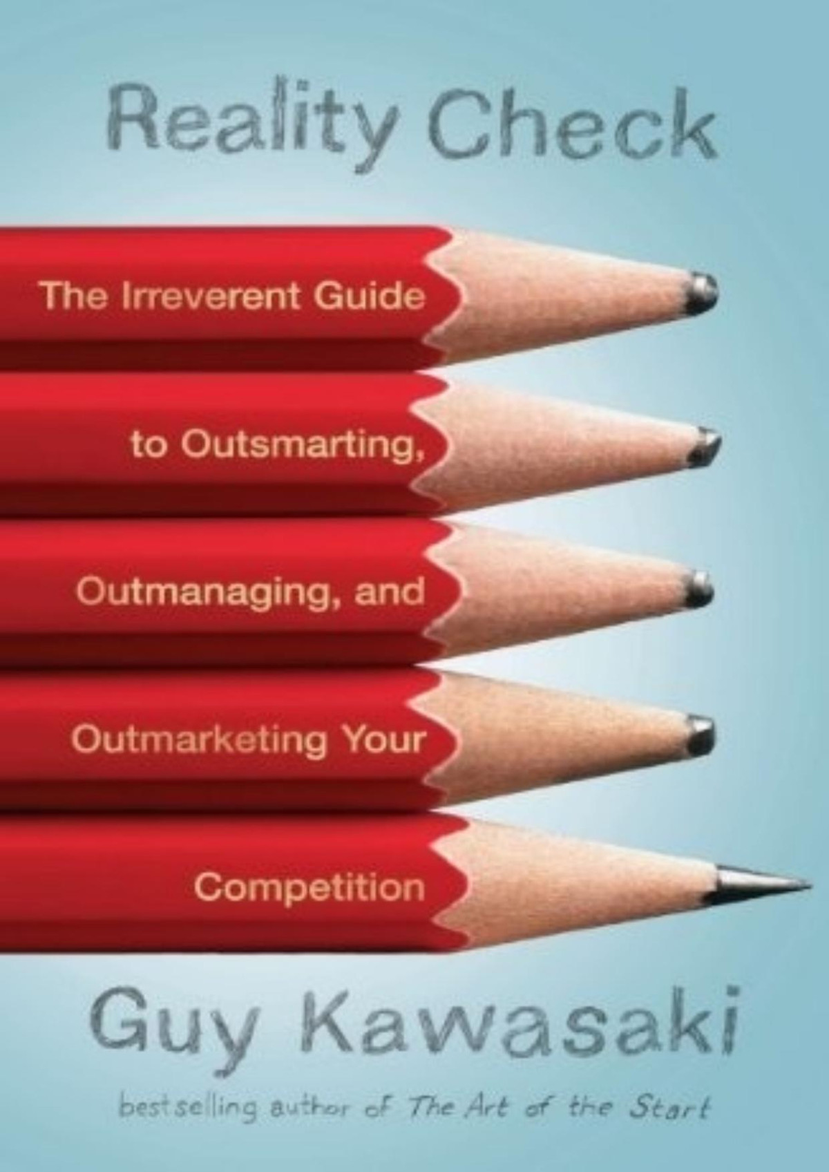 Reality Check The Irreverent Guide To Outsmarting Outmanaging And Outmarketing Your Competition Guy Kawasaki