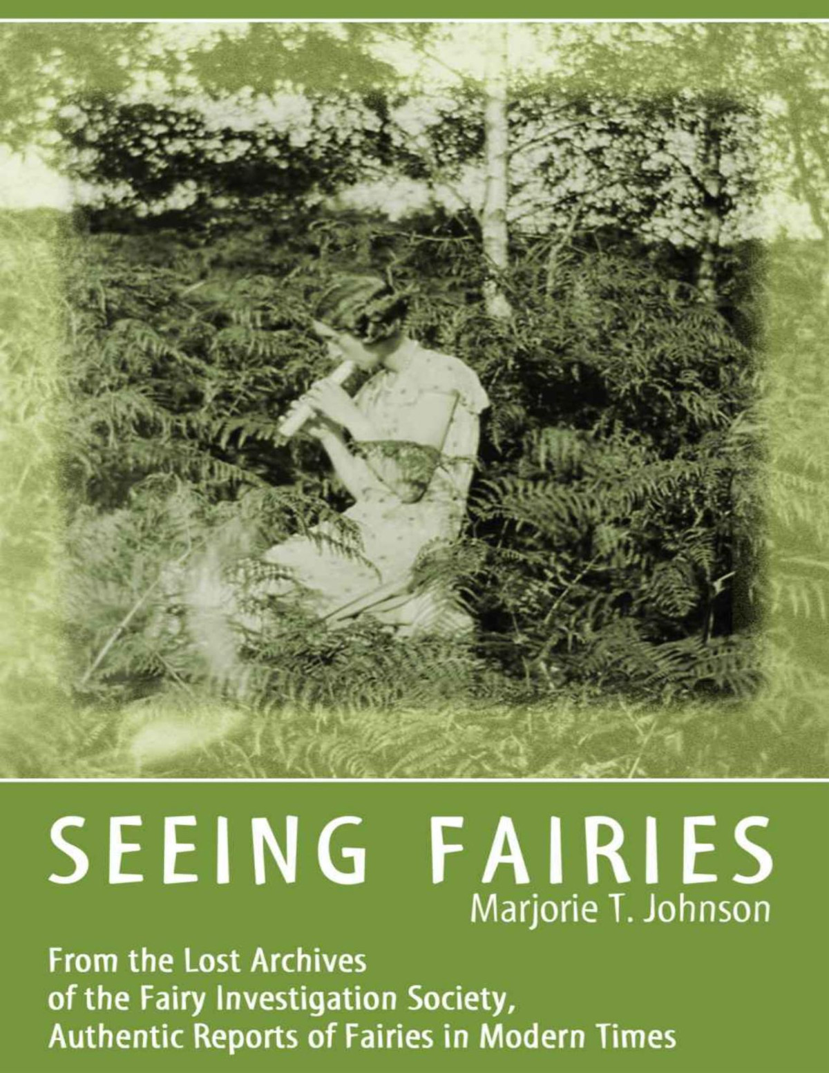 Seeing Fairies From The Lost Archives Of The Fairy Investigation Society Authentic Reports Of Fairies In Modern Times Marjorie T Johnson