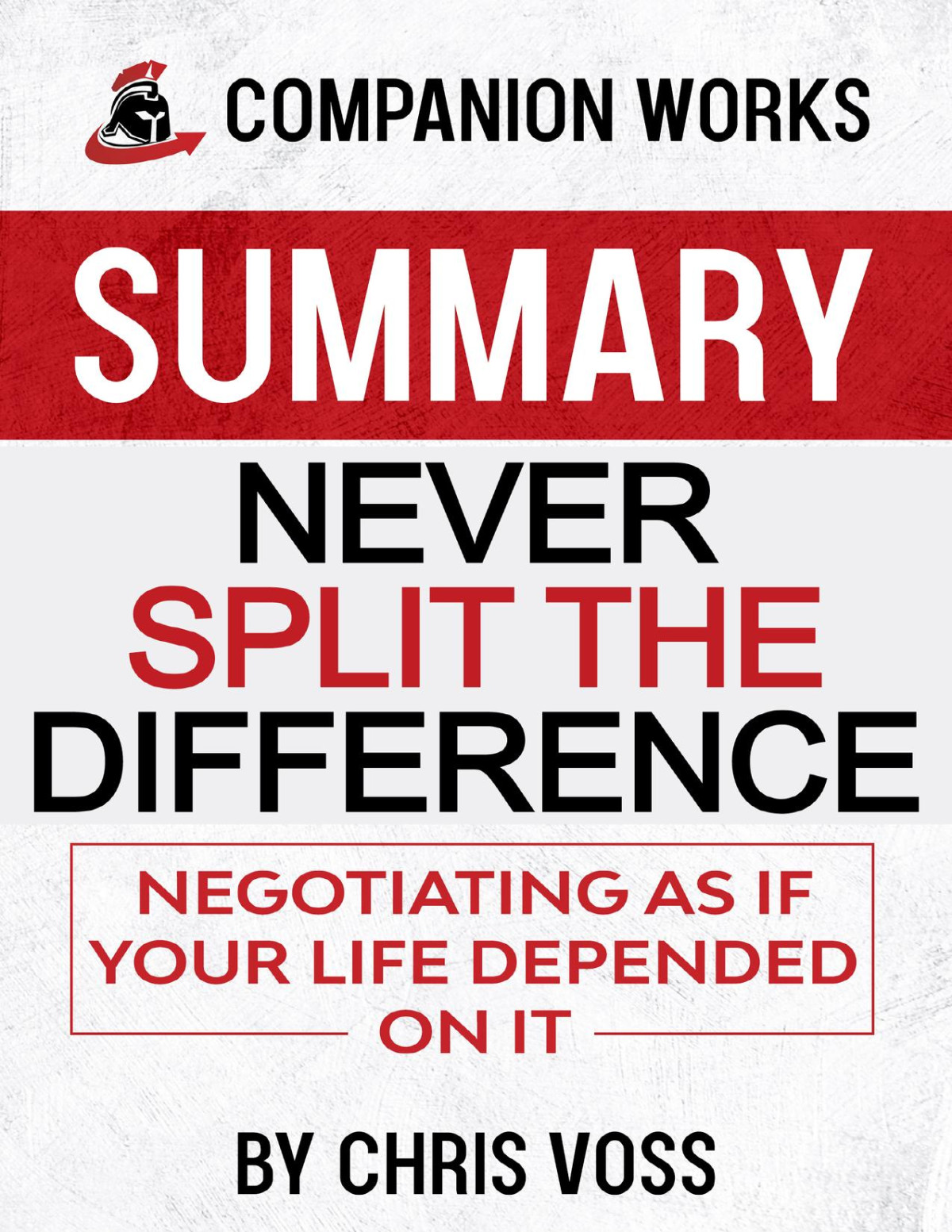 Summary Never Split The Difference Negotiating As If Your Life Depended On It By Chris Voss Works