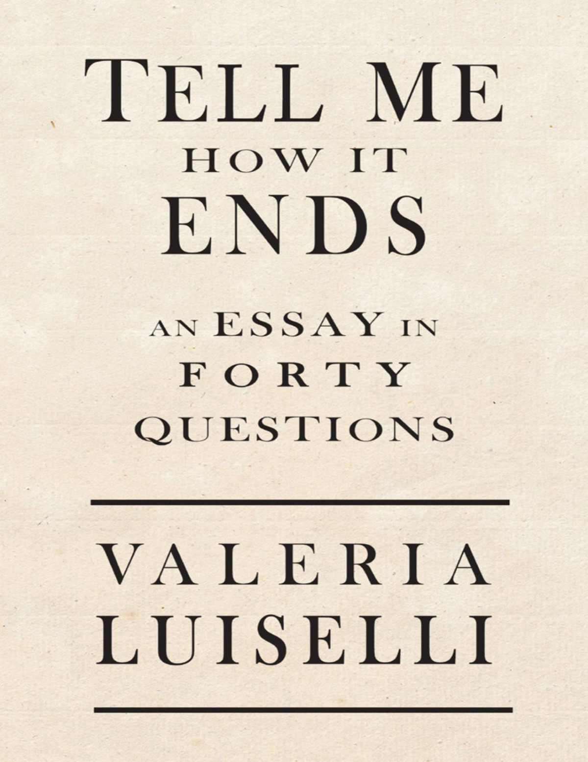 Tell Me How It Ends An Essay In Forty Questions Valeria Luiselli