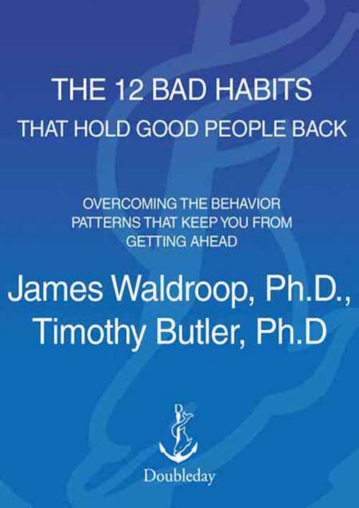 The 12 Bad Habits That Hold Good People Back James Waldroop Phd