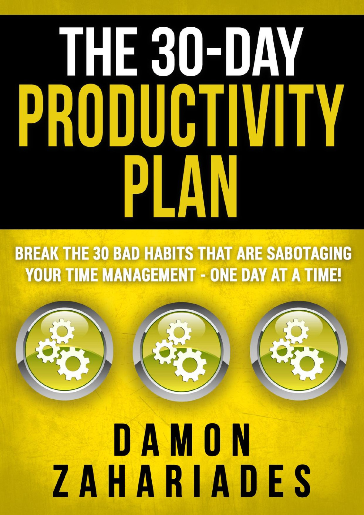 The 30day Productivity Plan Break The 30 Bad Habits That Are Sabotaging Your Time Management One Day At A Time The 30day Productivity Boost Book 1 Zahariades