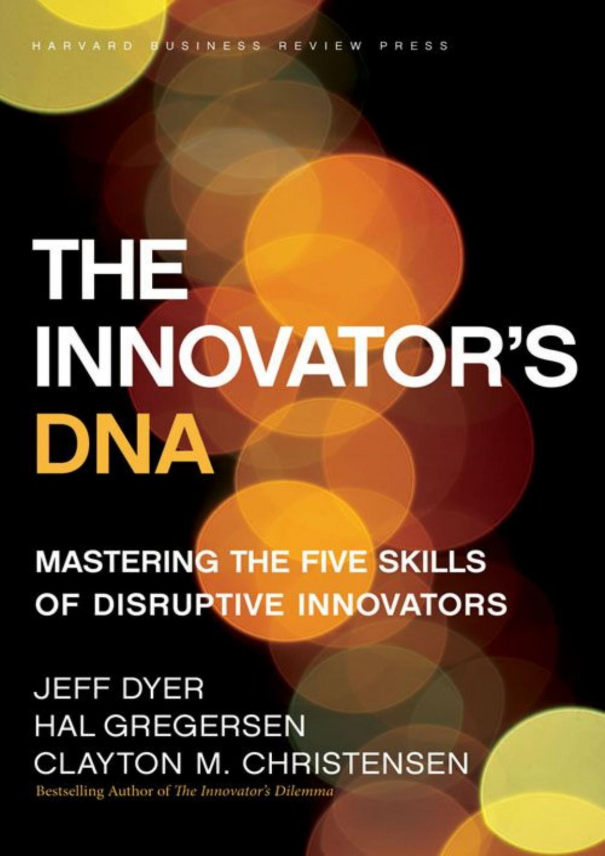 The Innovators Dna Mastering The Five Skills Of Disruptive Innovators Clayton M Christensen Jeff Dyer Hal Gregersen
