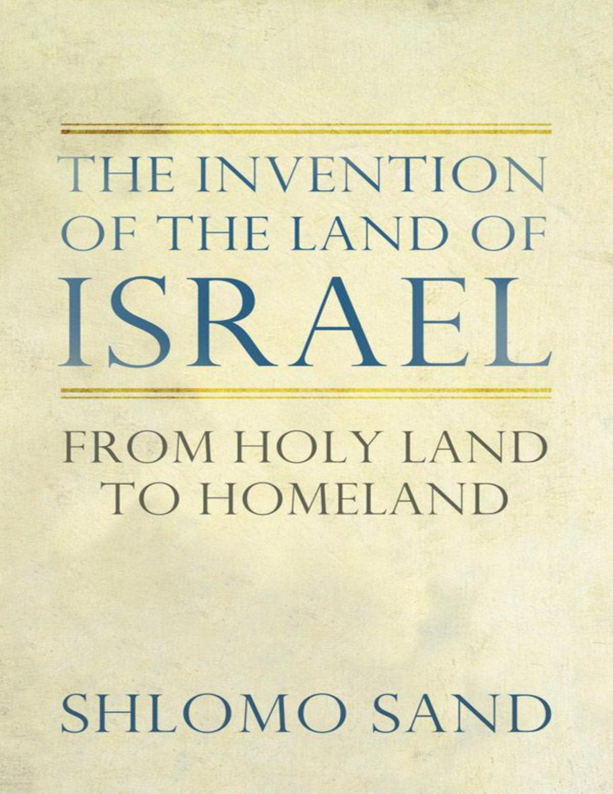 The Invention Of The Land Of Israel From Holy Land To Homeland Sand