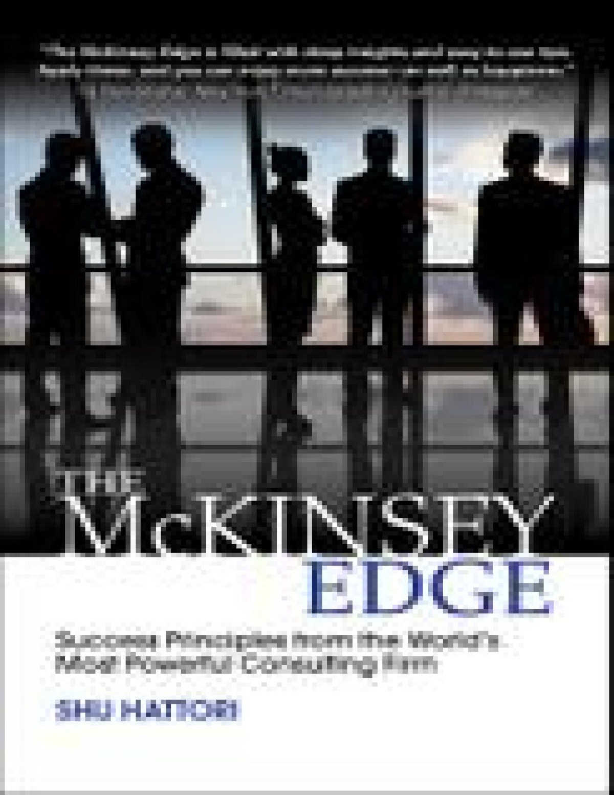 The Mckinsey Edge Success Principles From The Worlds Most Powerful Consulting Firm Shu Hattori