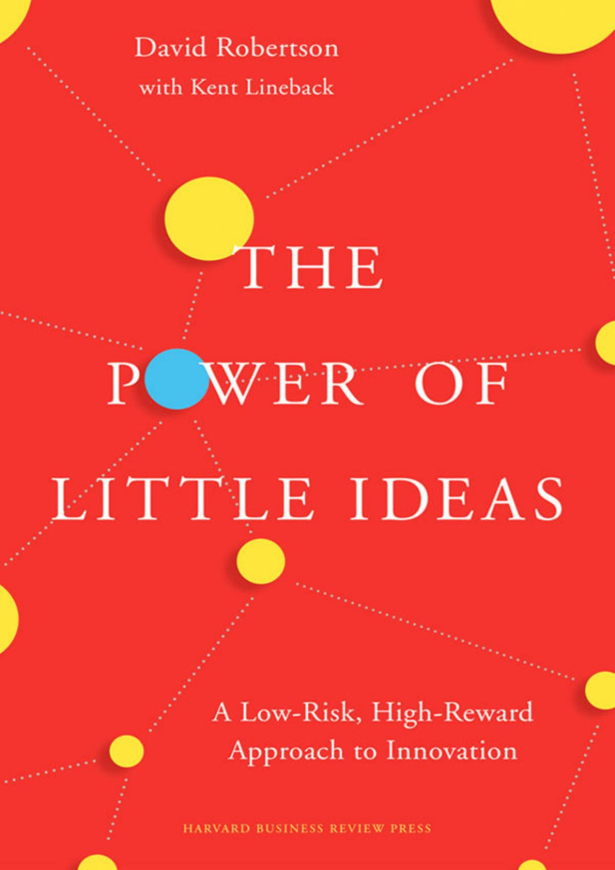 The Power Of Little Ideas A Lowrisk Highreward Approach To Innovation David Robertson
