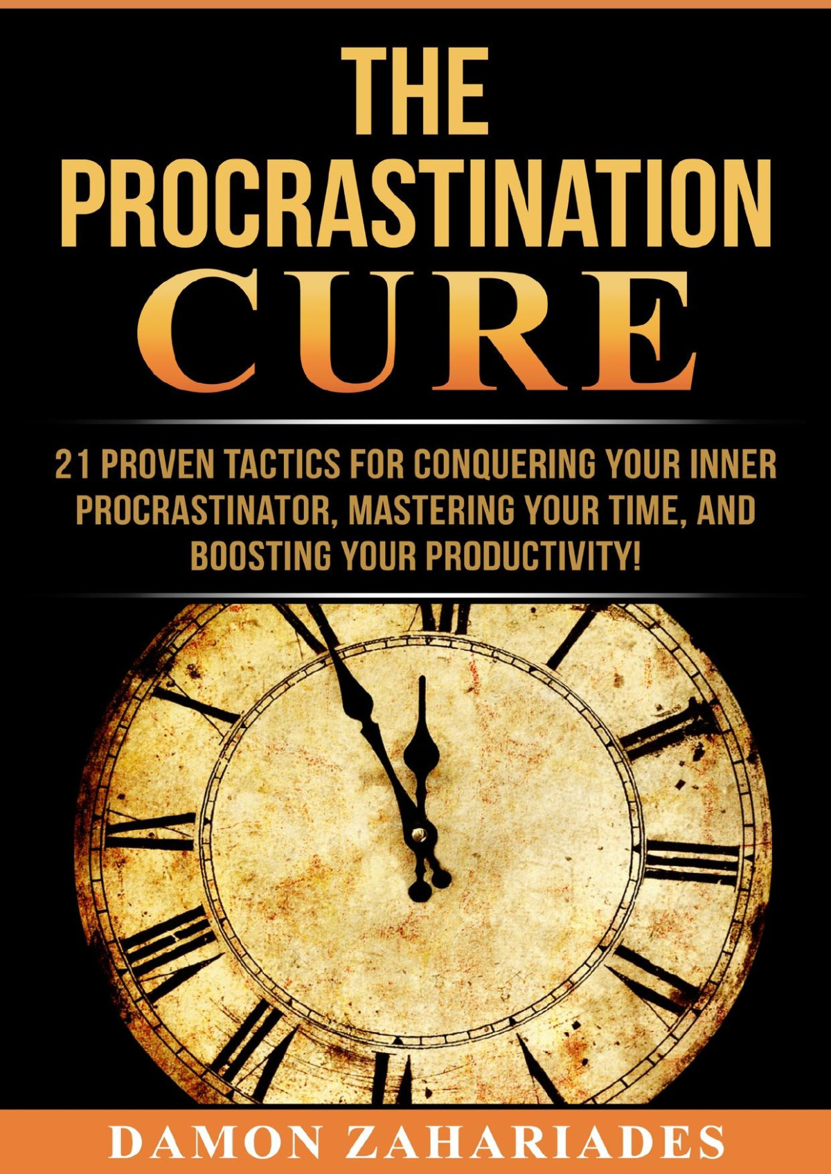 The Procrastination Cure 21 Proven Tactics For Conquering Your Inner Procrastinator Mastering Your Time And Boosting Your Productivity Zahariades