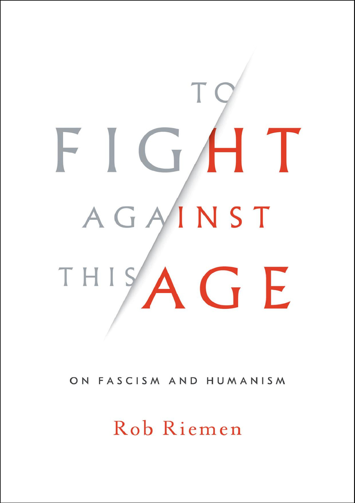 To Fight Against This Age Rob Riemen