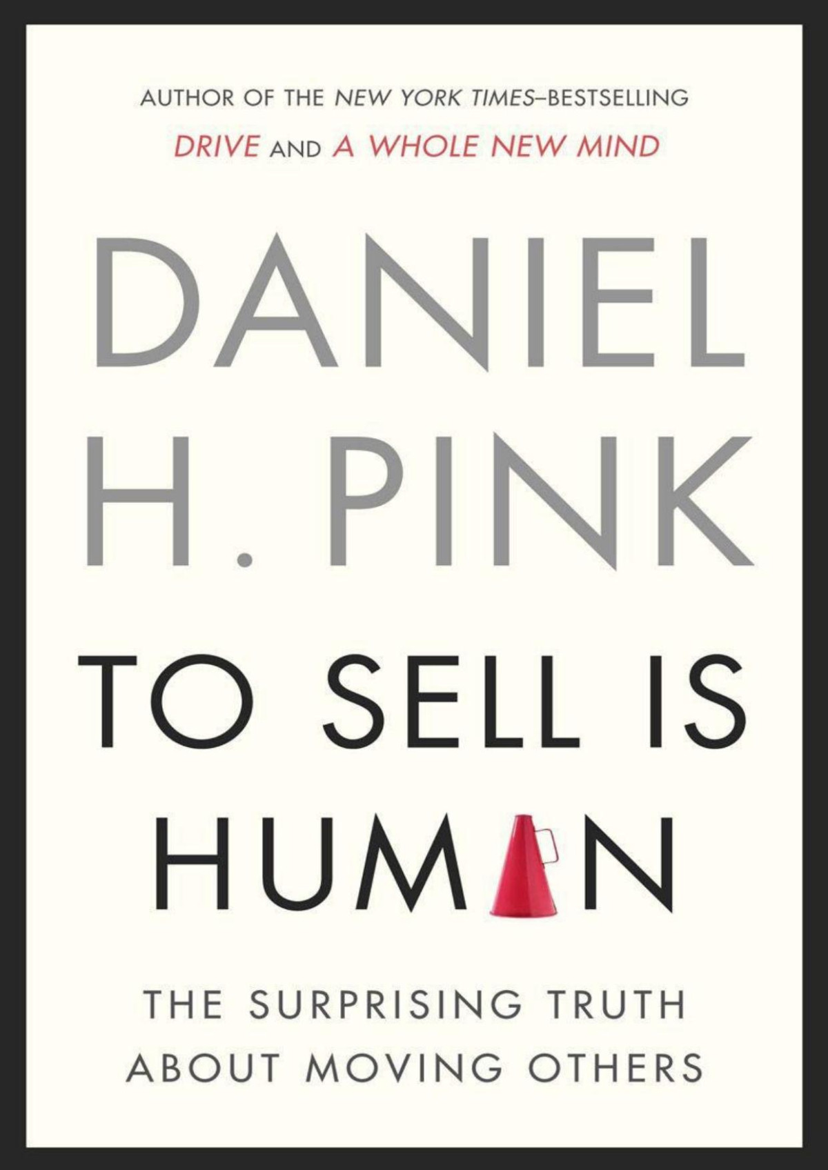 To Sell Is Human The Surprising Truth About Moving Others Daniel H Pink