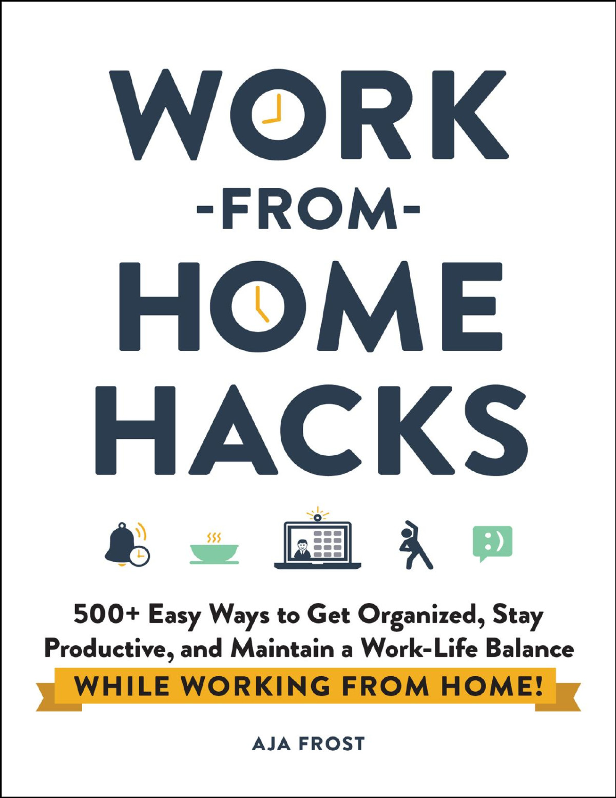 Work From Home Hacks 500 Easy Ways To Get Organized Stay Productive And Maintain A Worklife Balance While Working From Home Aja Frost