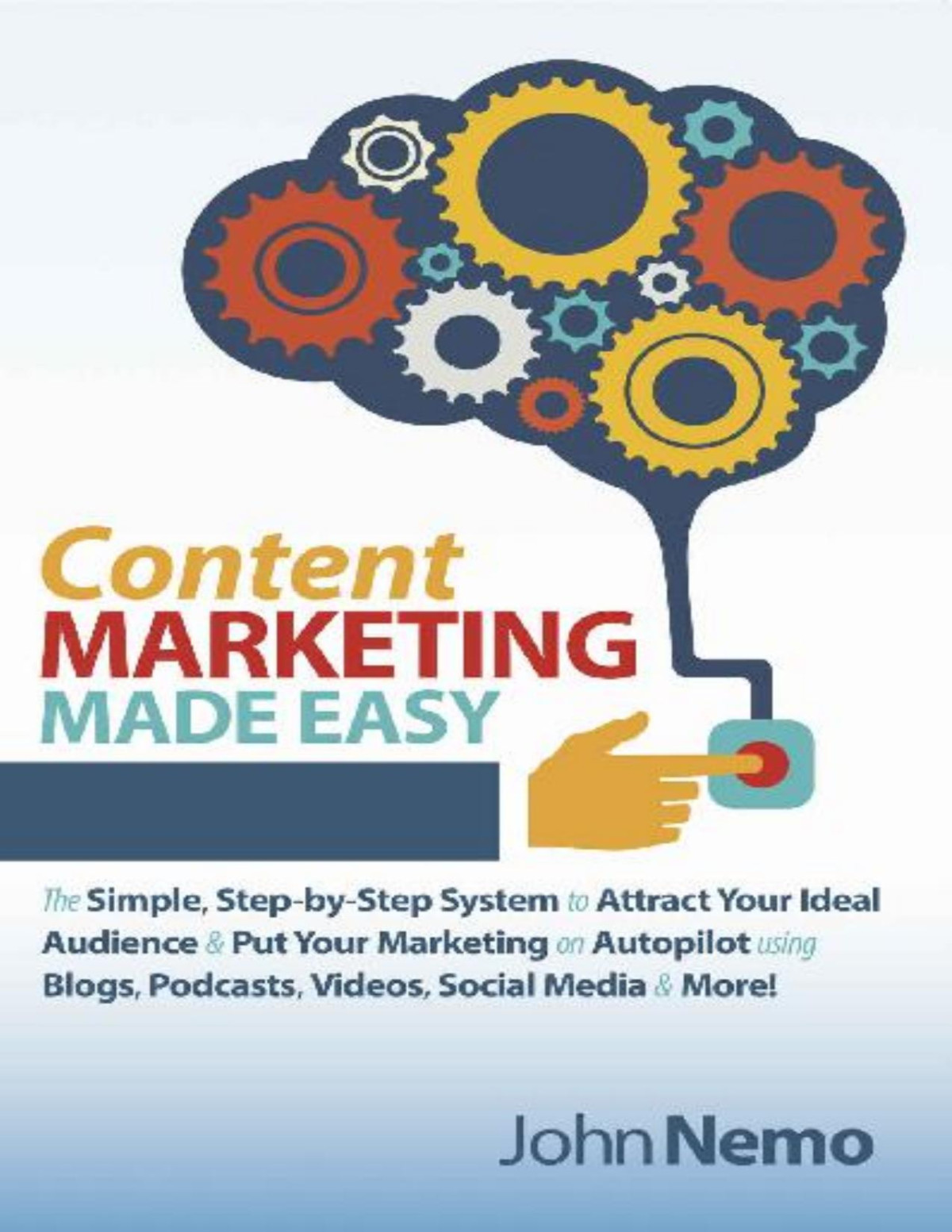 Content Marketing Made Easy The Simple Stepbystep System To Attract Your Ideal Audience Put Your Marketing On Autopilot Using Blogs Podcasts Videos Social Media More John Nemo
