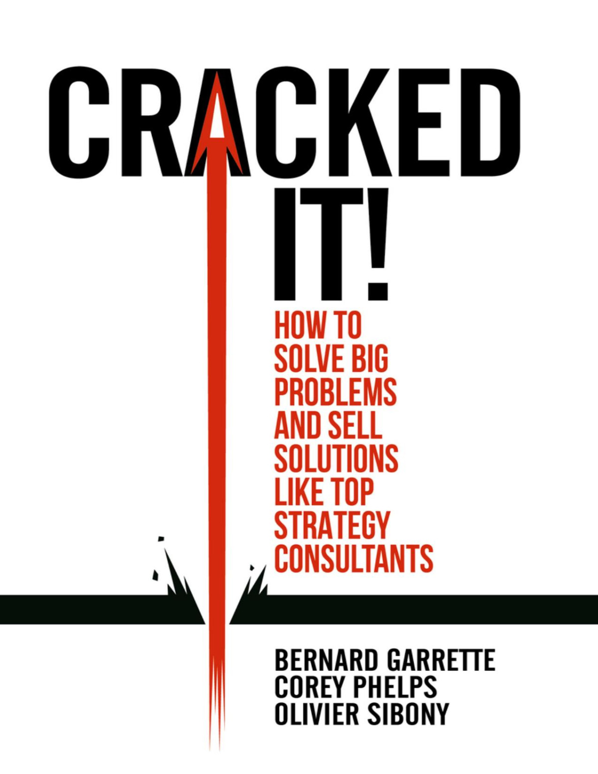 Cracked It How To Solve Big Problems And Sell Solutions Like Top Strategy Consultants Bernard Garrette