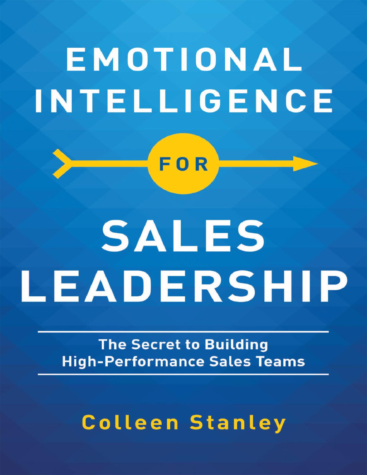 Emotional Intelligence For Sales Leadership The Secret To Building Highperformance Sales Teams Colleen Stanley