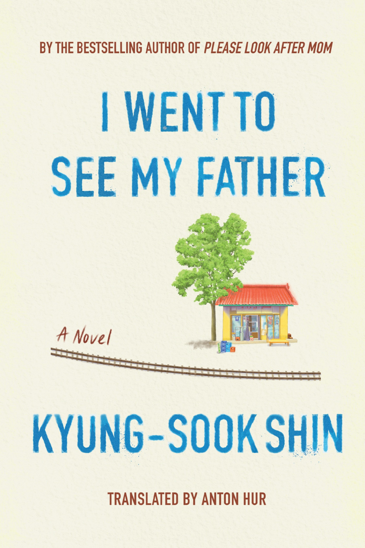 I Went To See My Father A Novel Kyungsook Shin Anton Hur Translation