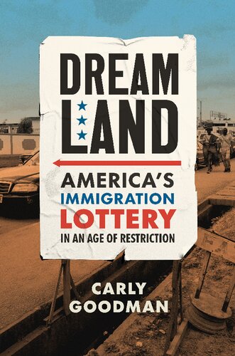 Dreamland Americas Immigration Lottery In An Age Of Restriction 1st Carly Goodman