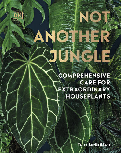 Not Another Jungle Comprehensive Care For Extraordinary Houseplants Tony Lebritton