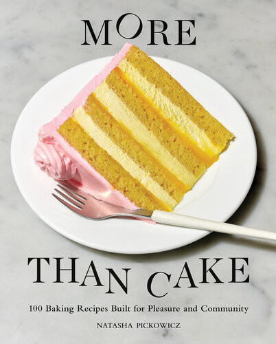 More Than Cake 100 Baking Recipes Built For Pleasure And Community Natasha Pickowicz