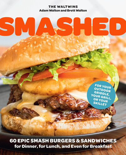 Smashed 60 Epic Smash Burgers And Sandwiches For Dinner For Lunch And Even For Breakfastfor Your Outdoor Griddle Grill Or Skillet Adam Walton