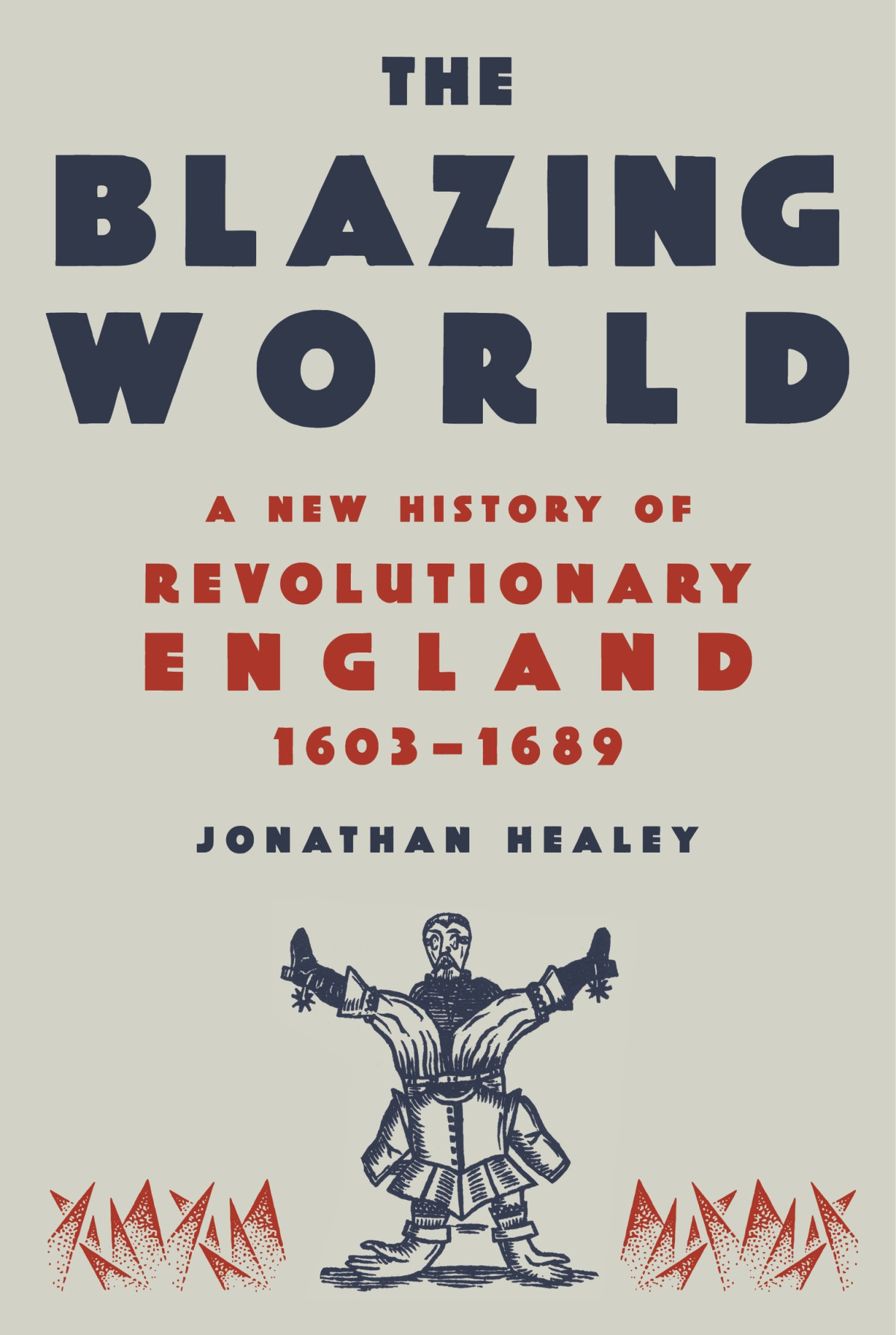 The Blazing World A New History Of Revolutionary England 16031689 Jonathan Healey