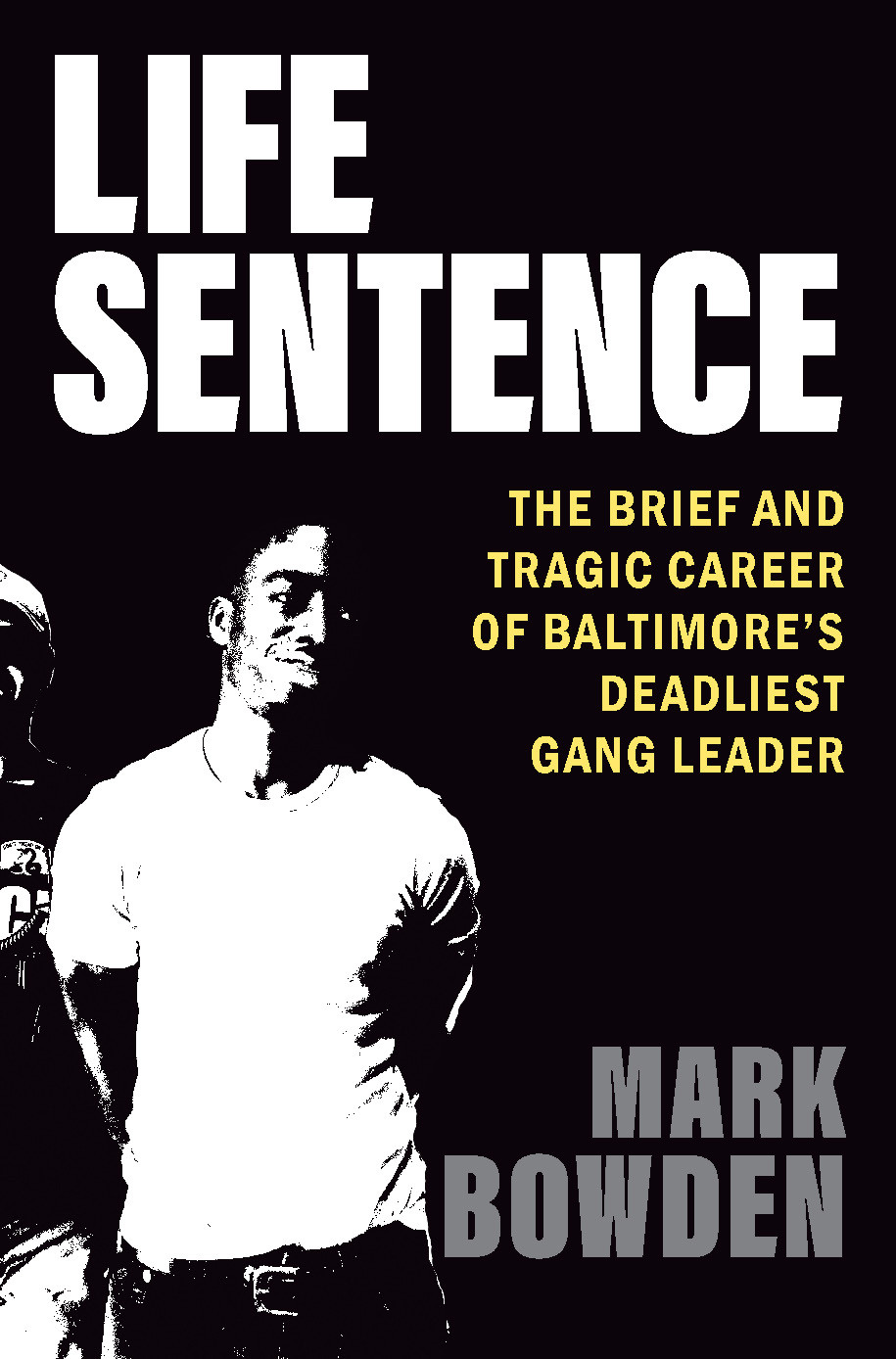 Life Sentence The Brief And Tragic Career Of Baltimores Deadliest Gang Leader Mark Bowden