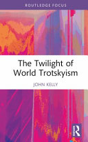 The Twilight Of World Trotskyism 1st Edition John E Kelly