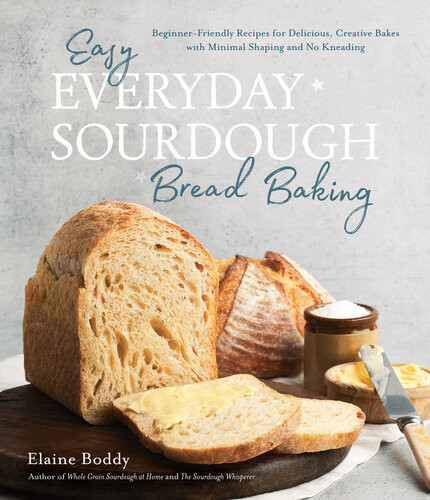 Easy Everyday Sourdough Bread Baking Beginnerfriendly Recipes For Delicious Creative Bakes With Minimal Shaping And No Kneading Elaine Boddy