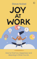 Joy At Work How To Find Fun Happiness And Meaning In What You Do 2nd Edition Steve Nobel