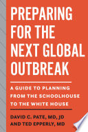 Preparing For The Next Global Outbreak A Guide To Planning From The Schoolhouse To The White House David C Pate